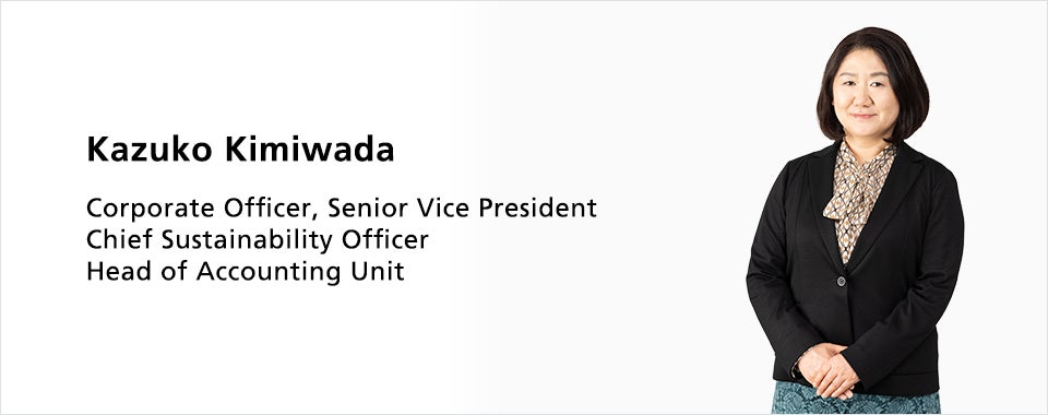 Kazuko Kimiwada Corporate Officer, Senior Vice President, Chief Sustainability Officer, Head of Accounting Unit